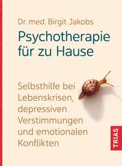 Psychotherapie für zu Hause - Selbsthilfe bei Lebenskrisen, depressiven Verstimmungen und emotionalen Konflikten