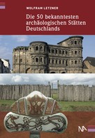 Wolfram Letzner: Die 50 bekanntesten archäologischen Stätten Deutschlands ★★★