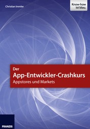 Der App-Entwickler-Crashkurs - Appstores und Markets - Die wichtigsten Entwicklungsumgebungen und Frameworks zur App-Programmierung