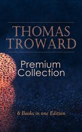 THOMAS TROWARD Premium Collection: 6 Books in one Edition - Spiritual Guide for Achieving Discipline and Controle of Your Mind & Your Body: The Creative Process in the Individual, Lectures on Mental Science...