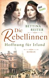 Die Rebellinnen - Hoffnung für Irland - Roman - Band 2 | Bedeutende Frauen der Weltgeschichte