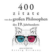 400 Zitate von den großen Philosophen des 19. Jahrhunderts - Sammlung bester Zitate