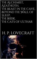 H.P. Lovecraft: The Alchemist, Azathoth, The Beast in the Cave, Beyond the Wall of Sleep, The Book, The Cats of Ulthar 