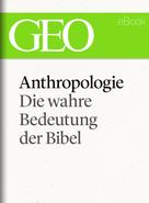 : Anthropologie: Die wahre Bedeutung der Bibel (GEO eBook Single) 