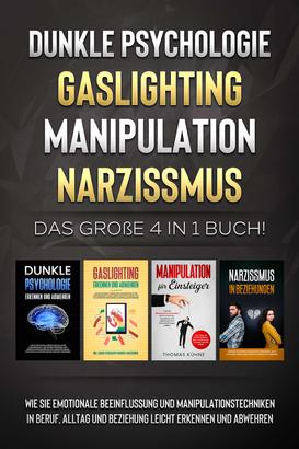 Dunkle Psychologie - Gaslighting - Manipulation - Narzissmus: Das große 4 in 1 Buch! Wie Sie emotionale Beeinflussung und Manipulationstechniken in Beruf, Alltag und Beziehung leicht erkennen