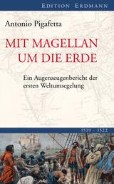 Mit Magellan um die Erde - Ein Augenzeugenbericht der ersten Weltumsegelung 1519-1522