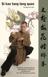 Si kao tang lang quan - Praktische und philosophische Überlegungen zum Kung Fu am Beispiel des Tai Ji Mei Hua Tang Lang Quan