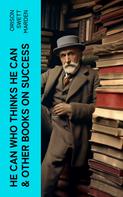 Orison Swett Marden: HE CAN WHO THINKS HE CAN & OTHER BOOKS ON SUCCESS 