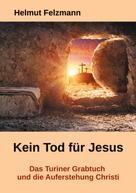 Helmut Felzmann: Kein Tod für Jesus 