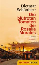 Die blutroten Tomaten der Rosalía Morales - Ein Nicaragua-Roman oder Das Zerbrechen einer Illusion
