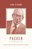 Sam Storms: Packer on the Christian Life 