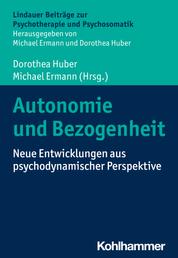 Autonomie und Bezogenheit - Neue Entwicklungen aus psychodynamischer Perspektive