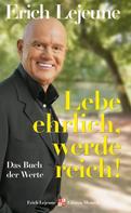 Erich J. Lejeune: Lebe ehrlich - werde reich! 