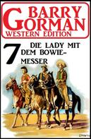 Barry Gorman: ​Die Lady mit dem Bowiemesser: Barry Gorman Western Edition 7 