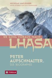 Er ging voraus nach Lhasa - Peter Aufschnaiter. Die Biographie