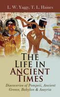 L. W. Yaggy: The Life in Ancient Times: Discoveries of Pompeii, Ancient Greece, Babylon & Assyria 