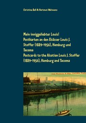 Mein inniggeliebter Louis! - Postkarten an den Elsässer Louis J. Stoffer (1889-1956), Hamburg und Tacoma