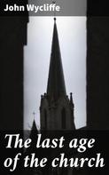 John‏ Wycliffe: The last age of the church 