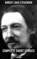 Robert Louis Stevenson: Robert Louis Stevenson: Complete Short Stories in One Volume 