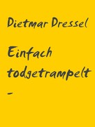 Dietmar Dressel: Einfach todgetrampelt - weil 