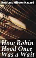 Rowland Gibson Hazard: How Robin Hood Once Was a Wait 