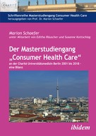 Marion Schaefer: Der Masterstudiengang „Consumer Health Care“ an der Charité Universitätsmedizin Berlin 2001 bis 2018 - eine Bilanz 