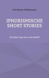 Iphorismische Short Stories - für jeden Tag, kurz und schlaff