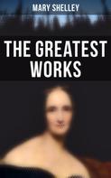 Mary Shelley: The Greatest Works of Mary Shelley 