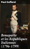 Paul Gaffarel: Bonaparte et les Républiques Italiennes (1796-1799) 
