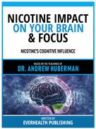 Everhealth Publishing: Nicotine Impact On Your Brain & Focus - Based On The Teachings Of Dr. Andrew Huberman 