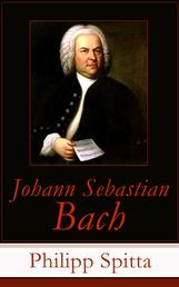 Johann Sebastian Bach - Der größte Komponist der Musikgeschichte: Leben und Werk