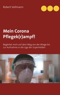 Robert Vollmann: Mein Corona Pflegek(r)ampf! 