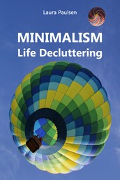 MINIMALISM - Life Decluttering - Throw ballast overboard liberated! (Minimalism: Declutter your life, home, mind & soul)