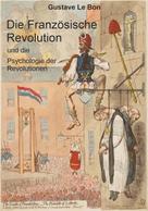 Gustave Le Bon: Die Französische Revolution und die Psychologie der Revolutionen 