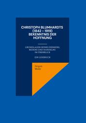 Christoph Blumhardts (1842 - 1919) Bekenntnis der Hoffnung - Grundlagen seines Denkens, Redens und Handelns im Überblick ein Lesebuch