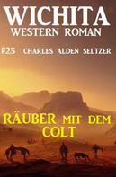 Charles Alden Seltzer: Räuber mit dem Colt: Wichita Western Roman 25 