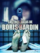Milo J. Krmpotić: Las tres balas de Boris Bardin 