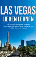 Pia Wallenstein: Las Vegas lieben lernen: Der perfekte Reiseführer für einen unvergesslichen Aufenthalt in Las Vegas inkl. Insider-Tipps und Packliste 