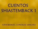 Juan Manuel Gonzalez Sanchez: Cuentos Shiastemback 1 