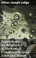 Oliver Joseph Lodge: Experiments on the Absence of Mechanical Connexion between Ether and Matter 