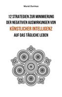 Murat Durmus: 12 Strategien zur Minimierung der negativen Auswirkungen von künstlicher Intelligenz auf das tägliche Leben 