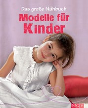Das große Nähbuch - Modelle für Kinder - Schritt-für-Schritt-Anleitungen zum Selber Nähen. Mit Schnittmustern zum Download