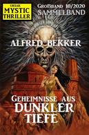 Alfred Bekker: Geheimnisse aus dunkler Tiefe: Mystic Thriller Großband 10/2020 