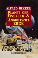 Alfred Bekker: Zwei Science Fiction Abenteuer - Planet der Eissegler & Angriffsziel Erde 