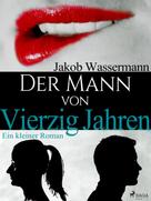 Jakob Wassermann: Der Mann von vierzig Jahren 