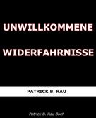 Patrick B. Rau: Unwillkommene Widerfahrnisse 