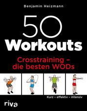 50 Workouts – Crosstraining – die besten WODs - Kurz – effektiv – intensiv