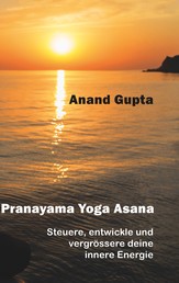 Pranayama Yoga Asana - Steuere, entwickle und vergrössere deine innere Energie