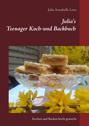 Julia's Teenager Koch- und Backbuch - Kochen und Backen leicht gemacht
