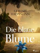 Gerhart Hauptmann: Die blaue Blume 